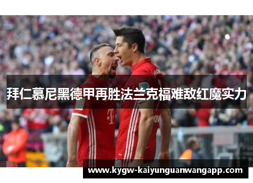 拜仁慕尼黑德甲再胜法兰克福难敌红魔实力