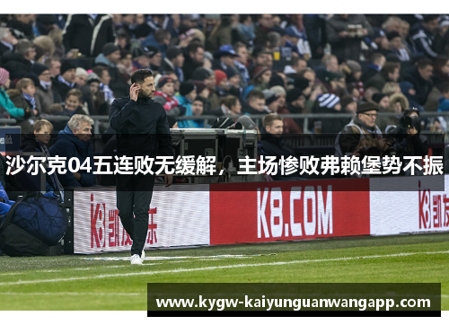 沙尔克04五连败无缓解，主场惨败弗赖堡势不振