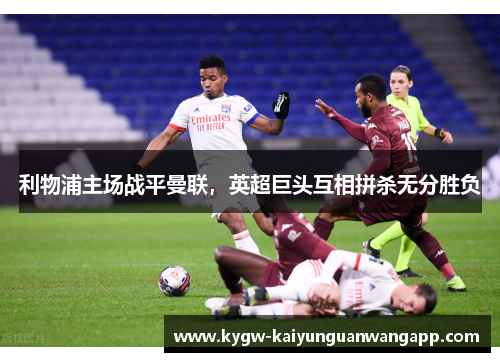 利物浦主场战平曼联，英超巨头互相拼杀无分胜负