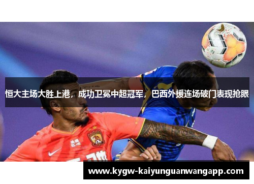 恒大主场大胜上港，成功卫冕中超冠军，巴西外援连场破门表现抢眼