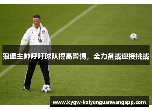 狼堡主帅呼吁球队提高警惕，全力备战迎接挑战