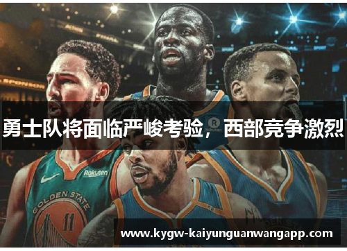 勇士队将面临严峻考验，西部竞争激烈