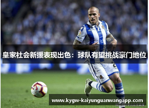 皇家社会新援表现出色：球队有望挑战豪门地位