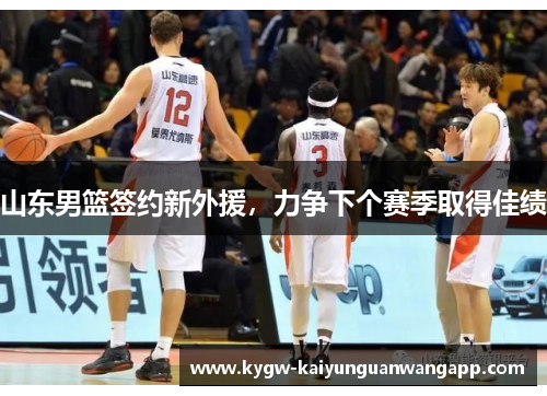 山东男篮签约新外援，力争下个赛季取得佳绩