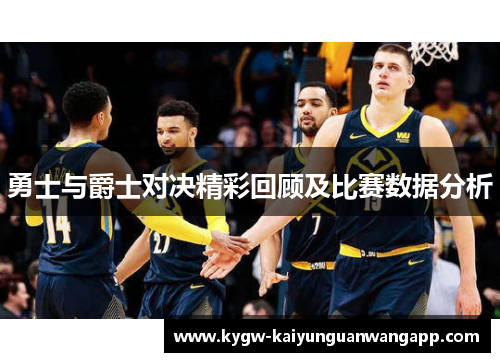 勇士与爵士对决精彩回顾及比赛数据分析